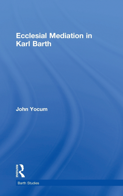 Ecclesial Mediation in Karl Barth