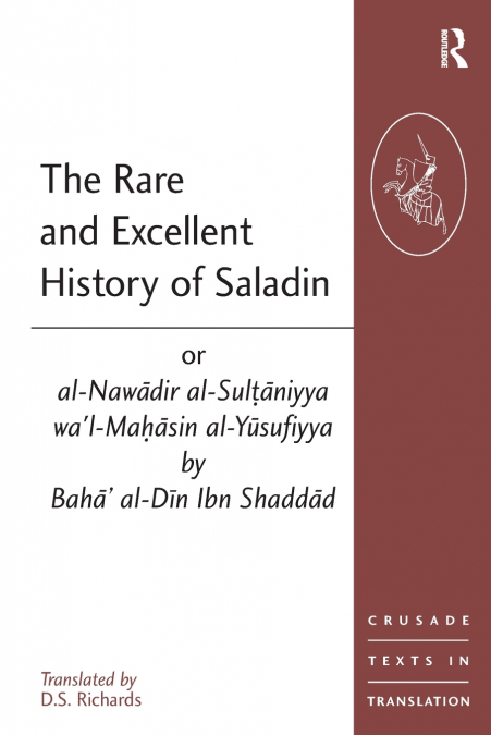 The Rare and Excellent History of Saladin or al-Nawadir al-Sultaniyya wa’l-Mahasin al-Yusufiyya by Baha’ al-Din Ibn Shaddad
