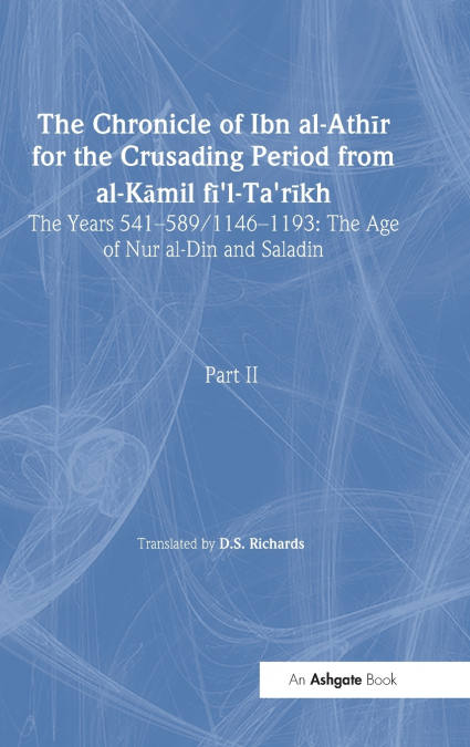 The Chronicle of Ibn al-Athir for the Crusading Period from al-Kamil fi’l-Ta’rikh. Part 2