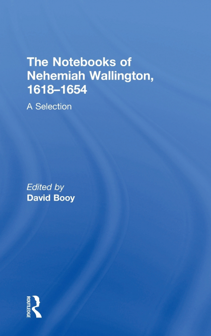 The Notebooks of Nehemiah Wallington, 1618-1654