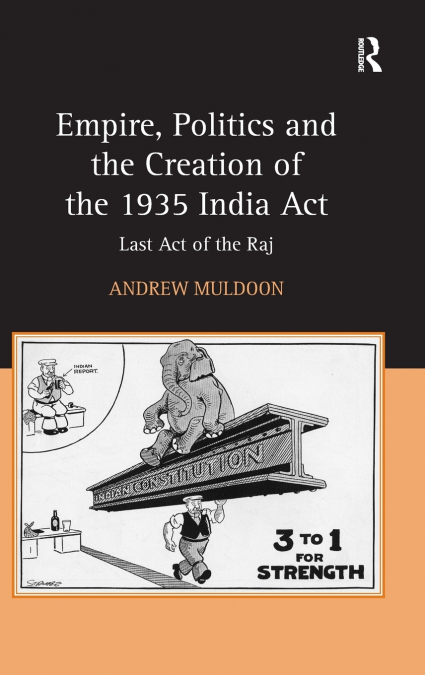 Empire, Politics and the Creation of the 1935 India Act