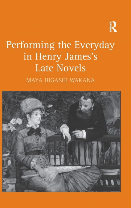 Performing the Everyday in Henry James’s Late Novels