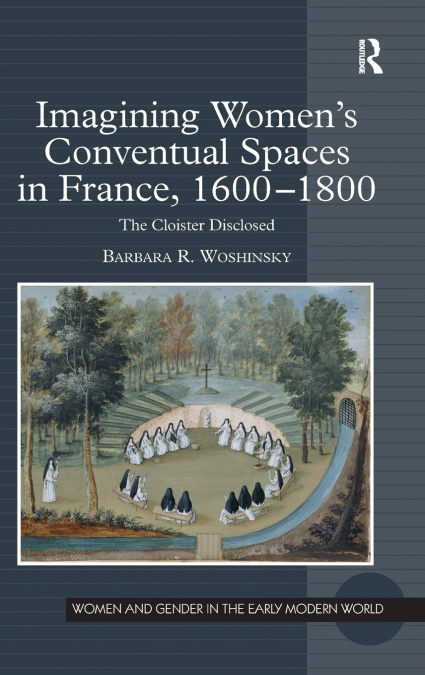 Imagining Women’s Conventual Spaces in France, 1600�1800