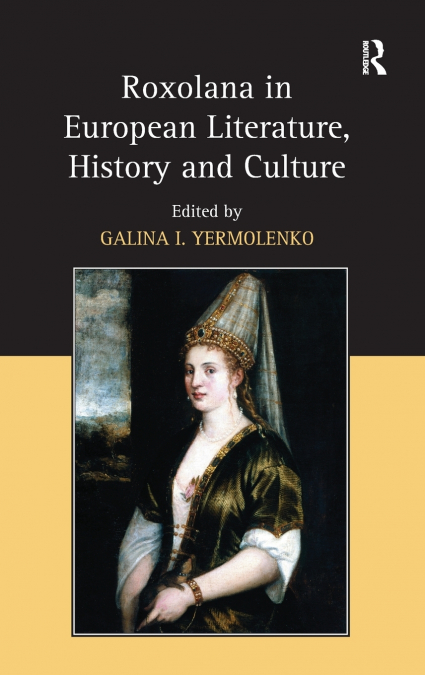Roxolana in European Literature, History and Culture