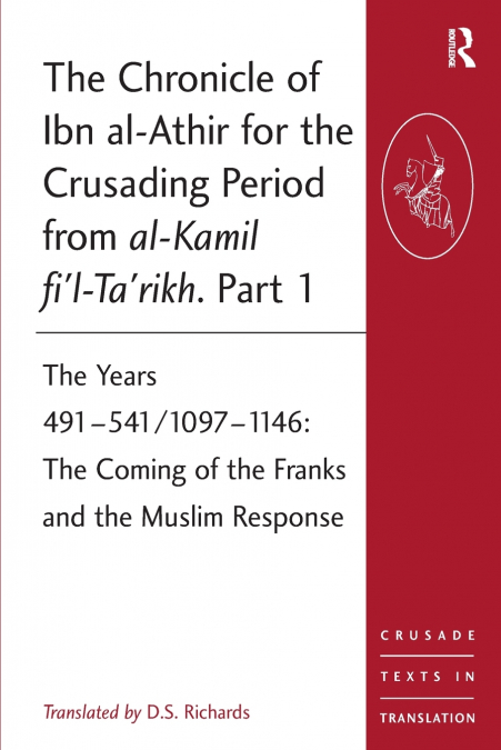 The Chronicle of Ibn al-Athir for the Crusading Period from al-Kamil fi’l-Ta’rikh. Part 1