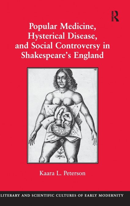 Popular Medicine, Hysterical Disease, and Social Controversy in Shakespeare’s England
