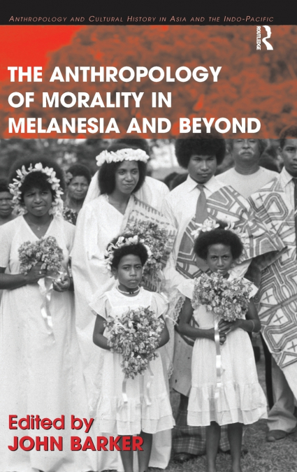 The Anthropology of Morality in Melanesia and Beyond
