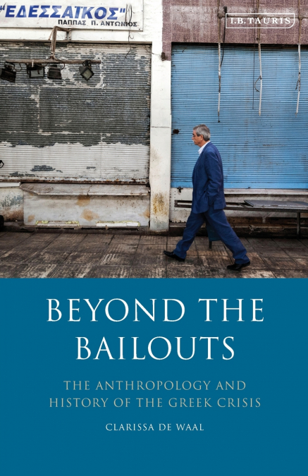 Beyond the Bailouts The Anthropology and History of the Greek Crisis