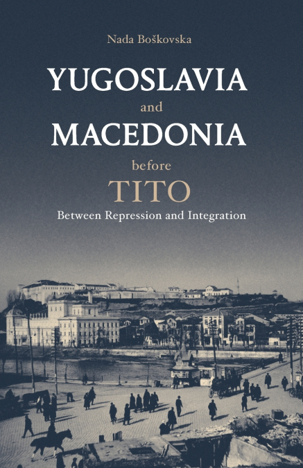 Yugoslavia and Macedonia Before TitoBetween Repression and Integration