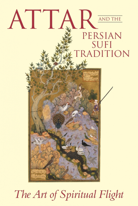 Attar and the Persian Sufi Tradition The Art of Spiritual Flight