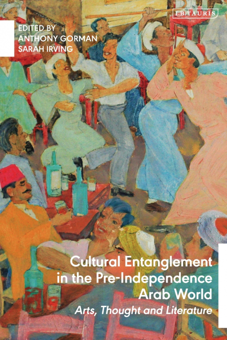 Cultural Entanglement in the Pre-Independence Arab World