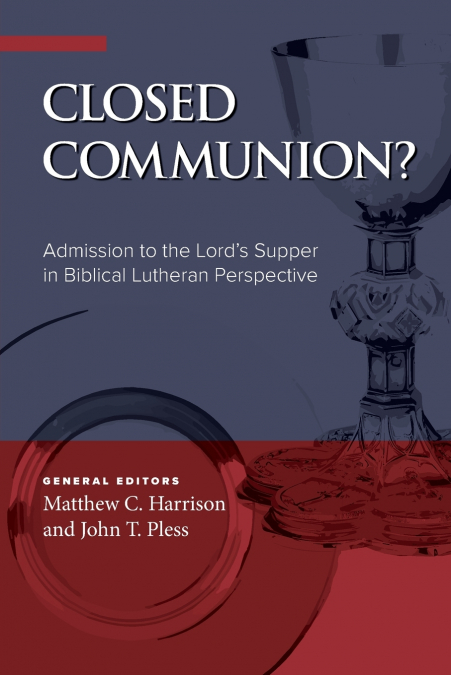 Closed Communion? Admission to the Lord’s Supper in Biblical Lutheran Perspective