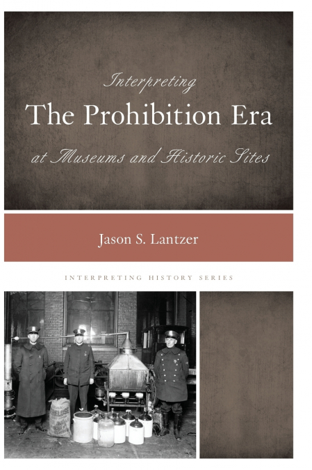 Interpreting the Prohibition Era at Museums and Historic Sites