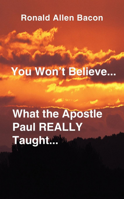 You Won’t Believe What...the Apostle Paul Really Taught...