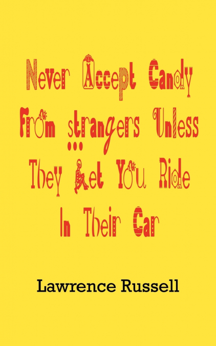 Never Accept Candy From Strangers Unless They Let You Ride In Their Car