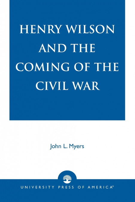 Henry Wilson and the Coming of the Civil War