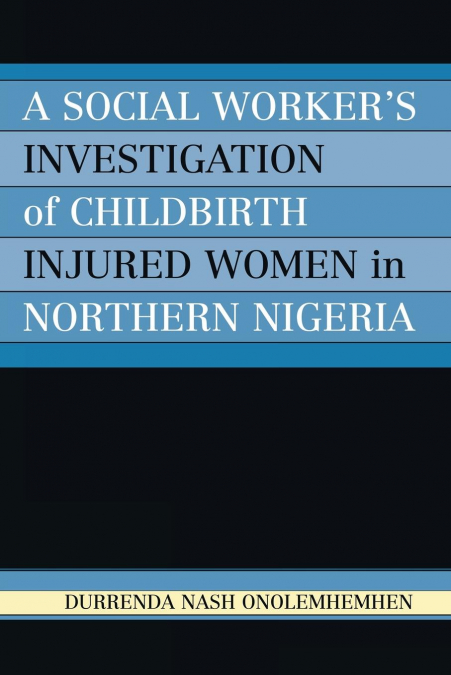 Social Worker’s Investigation of Childbirth Injured Women in Northern Nigeria