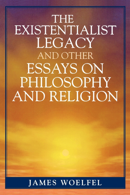 Existentialist Legacy and Other Essays on Philosophy and Religion