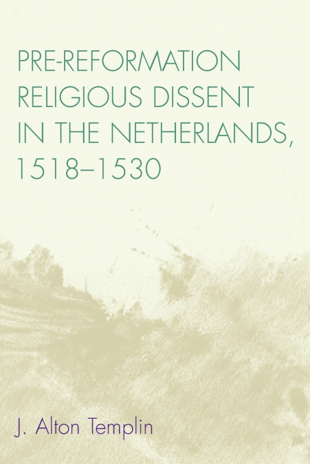 Pre-Reformation Religious Dissent in The Netherlands, 1518-1530