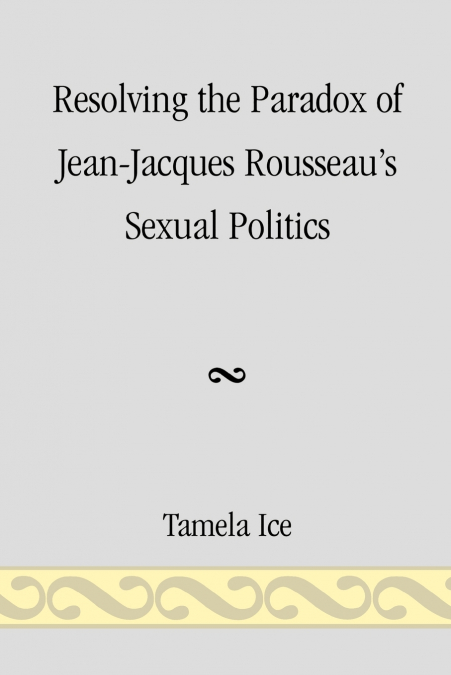 Resolving the Paradox of Jean-Jacques Rousseau’s Sexual Politics