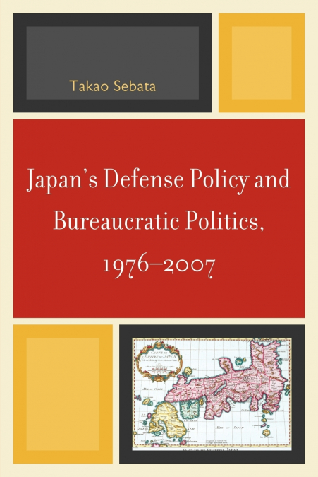 Japan’s Defense Policy and Bureaucratic Politics, 1976-2007