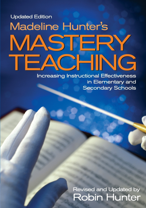 Madeline Hunter’s Mastery TeachingIncreasing Instructional Effectiveness in Elementary and Secondary Schools