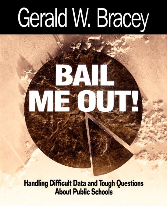 Bail Me Out! an Educator’s Guide to Handling Difficult Data and Tough Questions about Public Schools