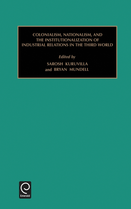 Colonialism, Nationalism, and the Institutionalization of Industrial Relations in the Third World