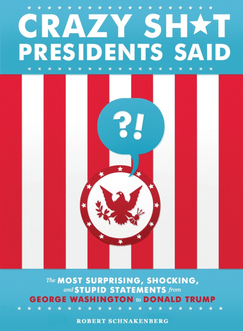 Crazy Sh*t Presidents Said
