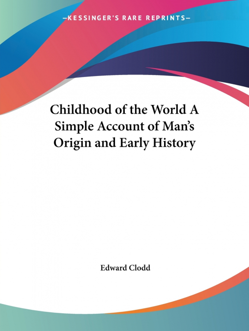Childhood of the World A Simple Account of Man’s Origin and Early History