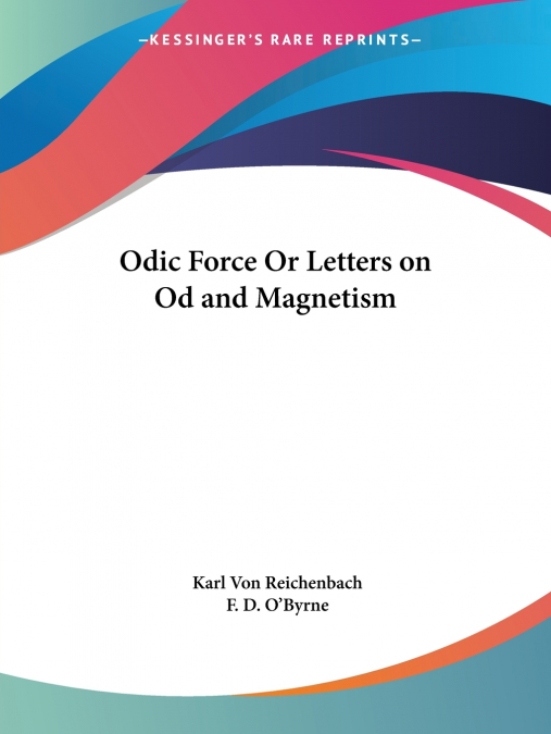 Odic Force Or Letters on Od and Magnetism