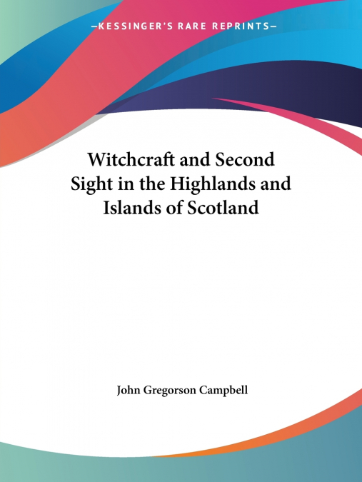 Witchcraft and Second Sight in the Highlands and Islands of Scotland