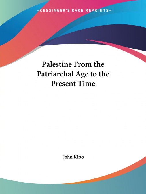Palestine From the Patriarchal Age to the Present Time