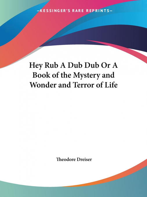 Hey Rub A Dub Dub Or A Book of the Mystery and Wonder and Terror of Life