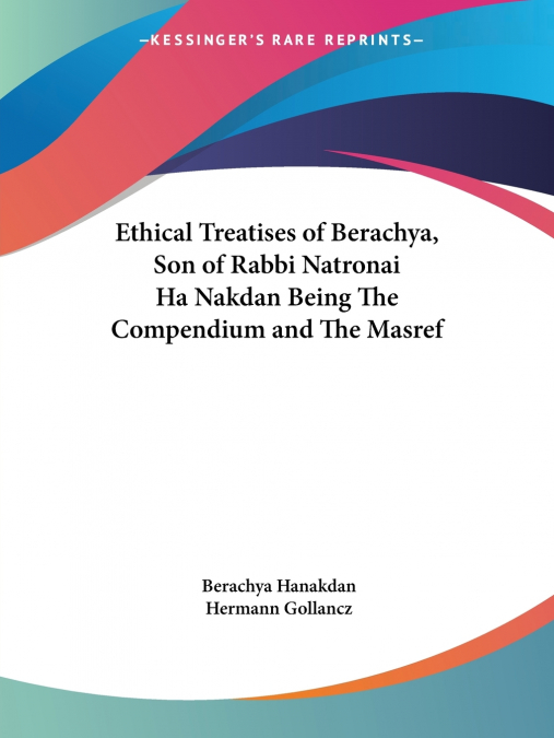 Ethical Treatises of Berachya, Son of Rabbi Natronai Ha Nakdan Being The Compendium and The Masref