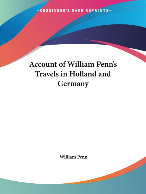Account of William Penn’s Travels in Holland and Germany