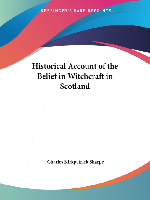 Historical Account of the Belief in Witchcraft in Scotland
