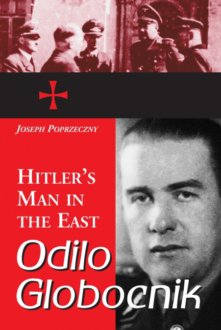 Odilo Globocnik, Hitler’s Man in the East