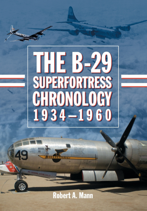 The B-29 Superfortress Chronology, 1934-1960