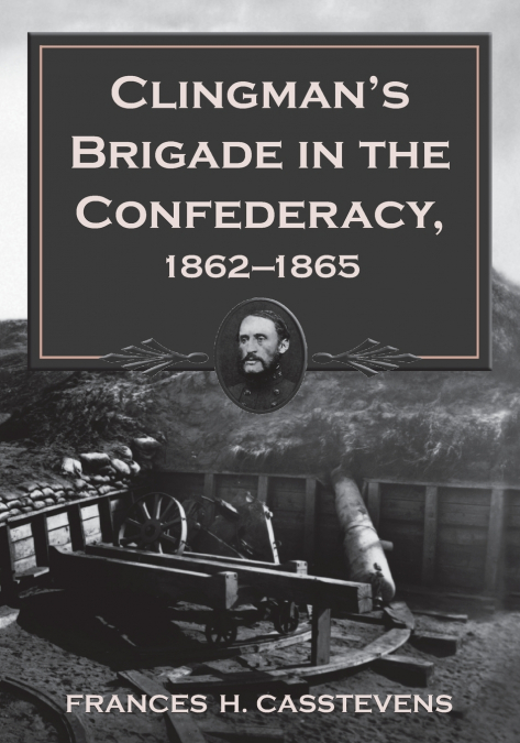 Clingman’s Brigade in the Confederacy, 1862-1865
