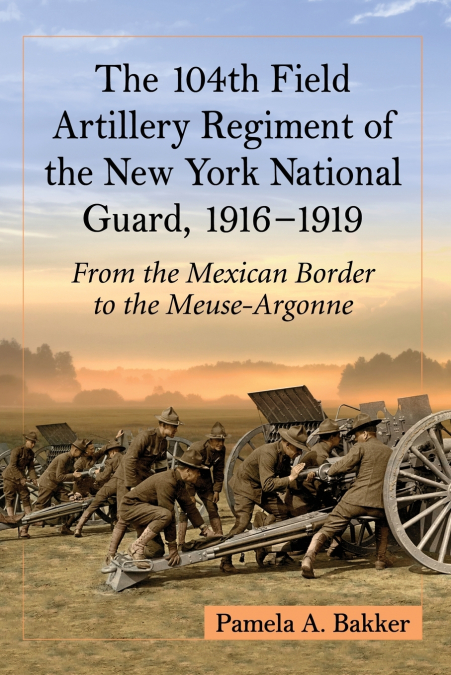 The 104th Field Artillery Regiment of the New York National Guard, 1916-1919
