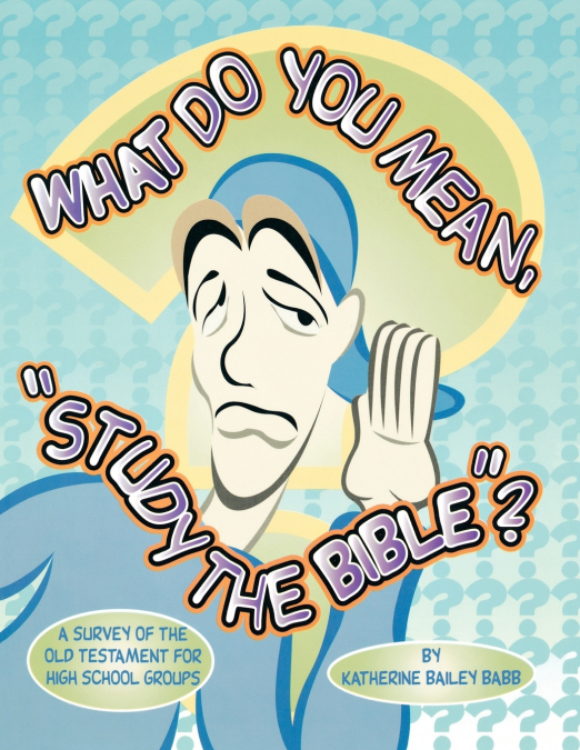 What Do You Mean, 'Study The Bible'?