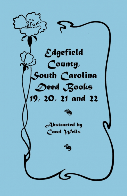 Edgefield County, South Carolina Deed Books 19, 20, 21 and 22