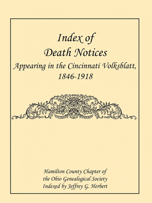 Index of Death Notices Appearing in the Cincinnati Volksblatt. 1846-1918 [Hamilton County]