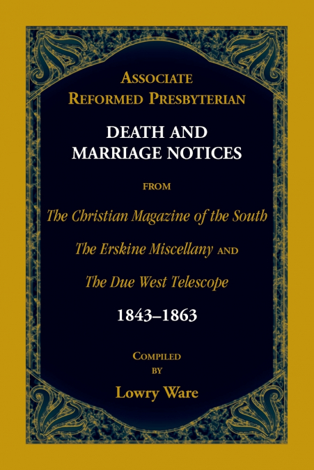 Associate Reformed Presbyterian Death and Marriage Notices from The Christian Magazine of the South, The Erskine Miscellany, and The Due West Telescope, 1843-1863