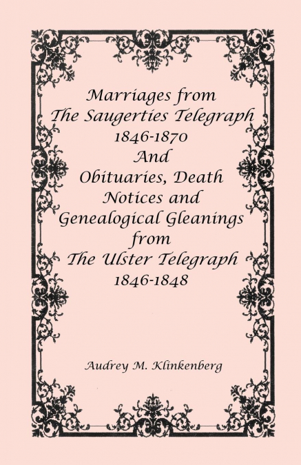 Marriages from The Saugerties Telegraph 1846-1870 and Obituaries, Death Notices and Genealogical Gleanings from The Ulster Telegraph 1846-1848