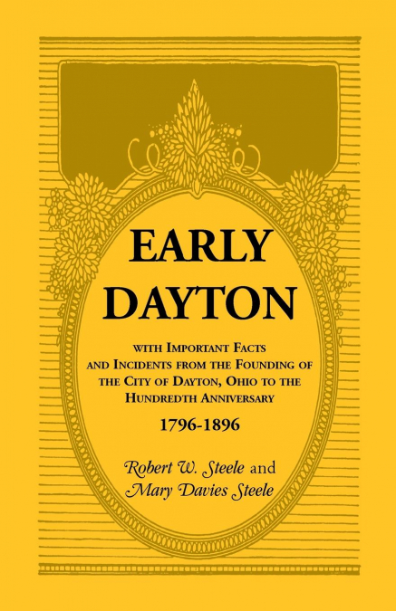 Early Dayton With Important Facts and Incidents From the Founding Of The City Of Dayton, Ohio To The Hundredth Anniversary 1796-1896