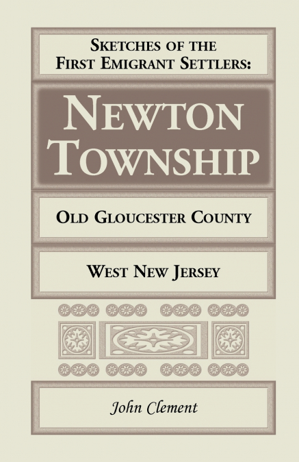 Sketches of the First Emigrant Settlers, Newton Township, Old Gloucester County, West New Jersey