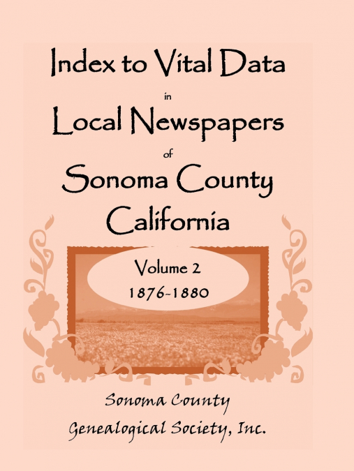 Index to Vital Data in Local Newspapers of Sonoma County, California, Volume 2, 1876-1880
