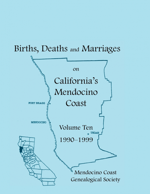 Births, Deaths and Marriages on California’s Mendocino Coast, Volume 10, 1990-1999, Items from the Fort Bragg Advocate-News